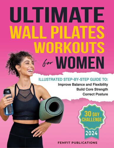 Ultimate Wall Pilates Workouts for Women: Illustrated Step-by-Step Guide to Build Core Strength, Correct Posture, and Improve Balance and Flexibility