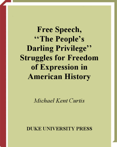 Free Speech, “The People’s Darling Privilege”: Struggles for Freedom of Expression in American History (Constitutional Conflicts)