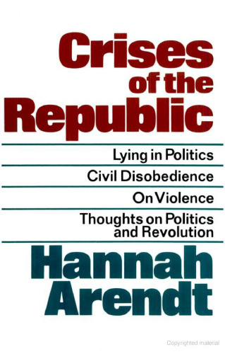 Crises of the Republic: Lying in Politics; Civil Disobedience; On Violence; Thoughts on Politics and Revolution