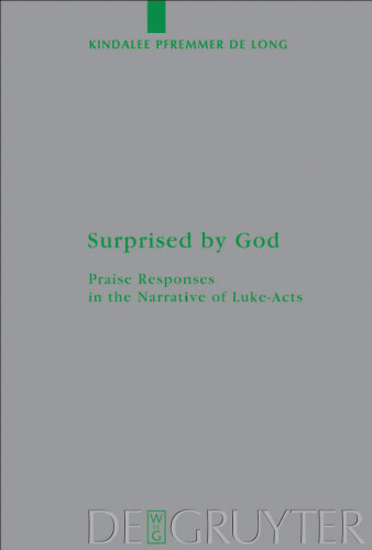 Surprised by God: Praise Responses in the Narrative of Luke-Acts (Beihefte Zur Zeitschrift Fur Die Neutestamentliche Wissenschaft Und Die Kunde Der Alteren Kirche)