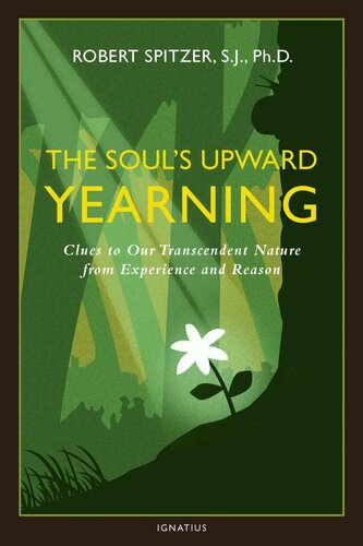 The Soul's Upward Yearning: Clues to Our Transcendent Nature from Experience and Reason: 2 (Happiness, Suffering, and Transcendence)