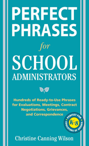 Perfect Phrases for School Administrators: Hundreds of Ready-to-Use Phrases for Evaluations, Meetings, Contract Negotiations, Grievances and Co (Perfect Phrases Series)