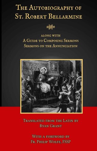 The Autobiography of St. Robert Bellarmine: Along with: A Guide to Composing Sermons, Sermons on the Annunciation