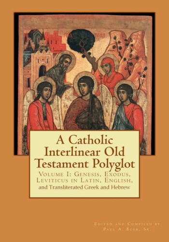 A Catholic Interlinear Old Testament Polyglot: Volume I Genesis, Exodus, and Leviticus in Latin, English, and Transliterated Greek and Hebrew