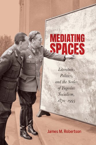 Mediating Spaces: Literature, Politics, and the Scales of Yugoslav Socialism, 1870–1995
