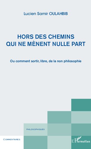 Hors des chemins qui ne mènent nulle part: ou comment sortir, libre, de la non philosophie