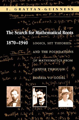 The Search for Mathematical Roots: 1870-1940: Logics, Set Theories and the Foundations of Mathematics from Cantor through Russell to Gödel