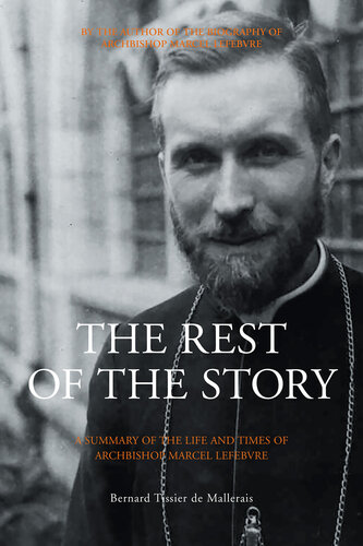 The Rest of the Story: A Summary of the Life and Times of Archbishop Marcel Lefebvre