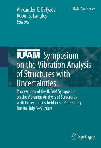 IUTAM Symposium on the Vibration Analysis of Structures with Uncertainties: Proceedings of the IUTAM Symposium on the Vibration Analysis of Structures with Uncertainties held in St. Petersburg, Russia, July 5–9, 2009