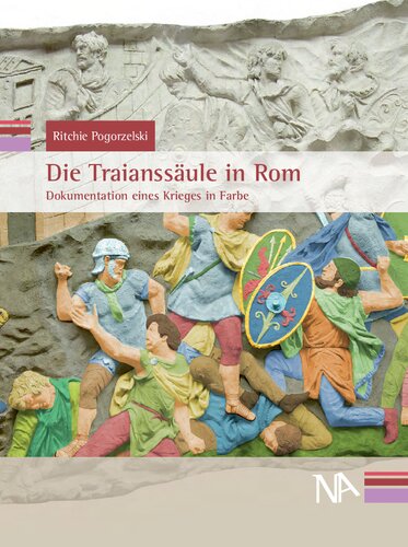 Die Traianssäule in Rom. Dokumentation eines Krieges in Farbe