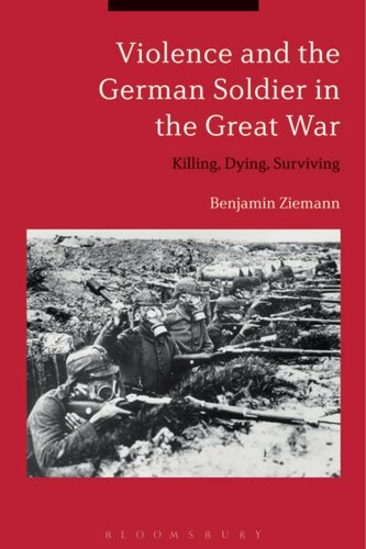 Violence and the German Soldier in the Great War: Killing, Dying, Surviving