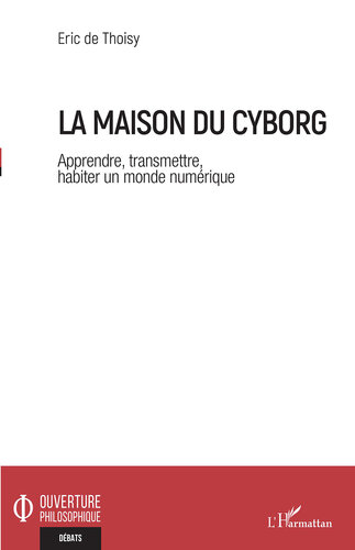 La maison du cyborg: Apprendre, transmettre, habiter un monde numérique