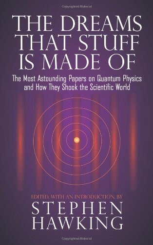 The Dreams That Stuff Is Made Of: The Most Astounding Papers of Quantum Physics—And How They Shook the Scientific World