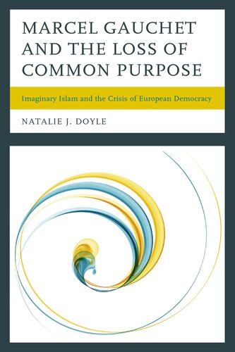 Marcel Gauchet and the Loss of Common Purpose: Imaginary Islam and the Crisis of European Democracy