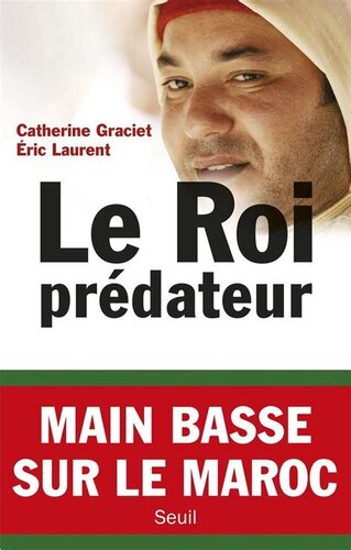 Le Roi prédateur: main basse sur le Maroc