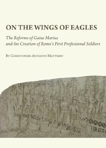 On the Wings of Eagles: The Reforms of Gaius Marius and the Creation of Rome’s First Professional Soldiers
