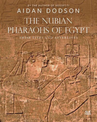 The Nubian Pharaohs of Egypt: Their Lives and Afterlives