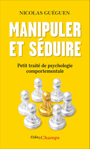 Manipuler et séduire : Petit traité de psychologie comportementale