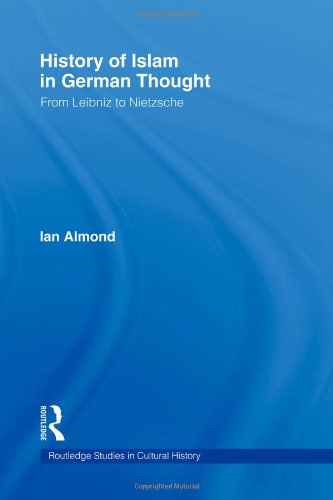 History of Islam in German Thought: From Leibniz to Nietzsche (Routledge Studies in Cultural History)