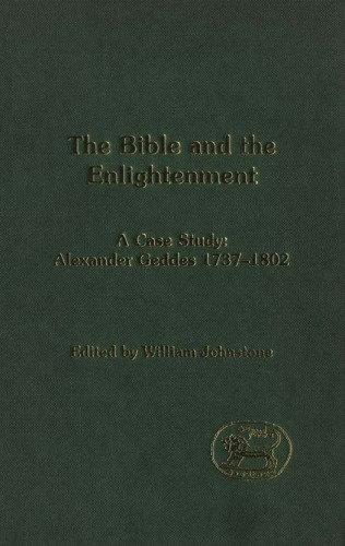 The Bible and the Enlightenment: A Case Study - Alexander Geddes (1737-1802) (Journal for the Study of the Old Testament, 377)