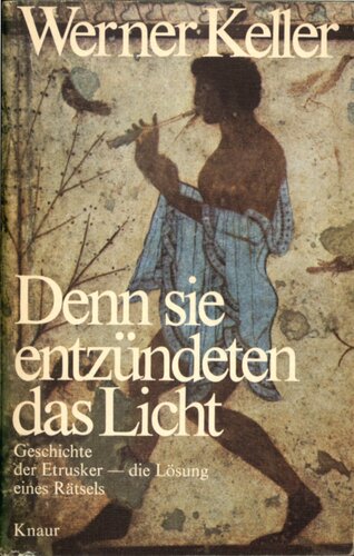 Denn sie entzündeten das Licht : Geschichte der Etrusker - die Lösung eines Rätsels