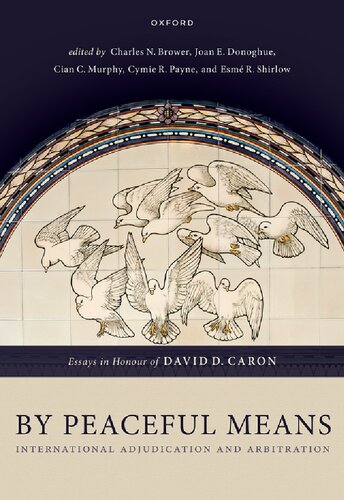 By Peaceful Means: International Adjudication and Arbitration - Essays in Honour of David D. Caron