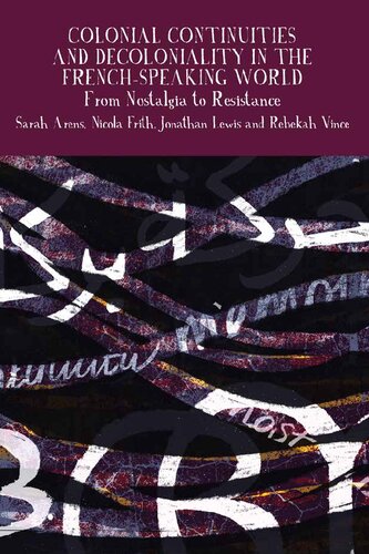 Colonial Continuities and Decoloniality in the French-Speaking World: From Nostalgia to Resistance (Francophone Postcolonial Studies, 14)