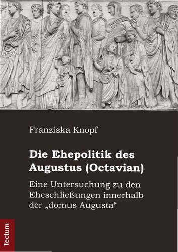 Die Ehepolitik des Augustus (Octavian): Eine Untersuchung zu den Eheschließungen innerhalb der 