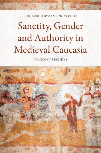 Sanctity, Gender and Authority in Medieval Caucasia (Edinburgh Byzantine Studies)