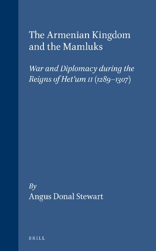 The Armenian Kingdom and the Mamluks: War and Diplomacy During the Reigns of Hetʻum II (1289-1307)