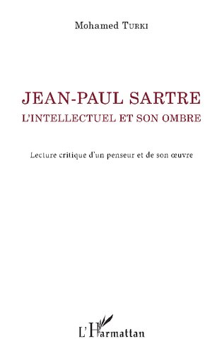 Jean-Paul Sartre: l'intellectuel et son ombre : lecture critique d'un penseur et de son oeuvre