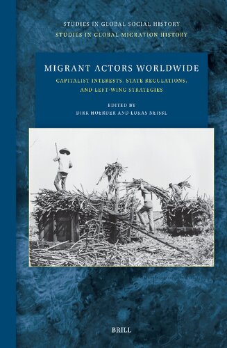 Migrant Actors Worldwide: Capitalist Interests, State Regulations, and Left-wing Strategies (Studies in Global Social History - Studies in Global Migration History, 53)