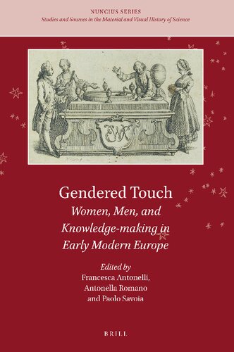 Gendered Touch Women, Men, and Knowledge-making in Early Modern Europe (Nuncius: Studies and Sources in the Materail and Visual History of Science, 9)
