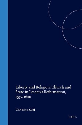 Liberty and Religion: Church and State in Leiden's Reformation, 1572-1620 (Studies in Medieval and Reformation Traditions)