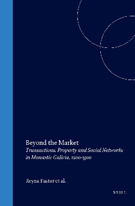 Beyond the Market: Transactions, Property and Social Networks in Monastic Galicia, 1200-1300 (Medieval Mediterranean)