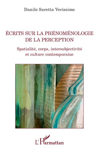 Ecrits sur la phénoménologie de la perception: Spatialité, corps, intersubjectivité et culture contemporaine