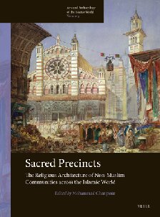 Sacred Precincts: The Religious Architecture of Non-Muslim Communities Across the Islamic World (Arts and Archaeology of the Islamic World)