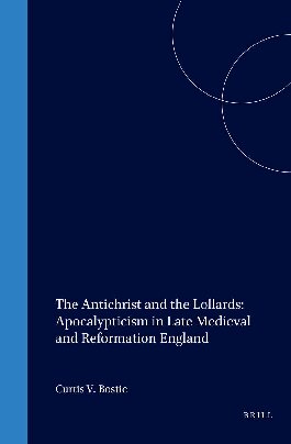 The Antichrist and the Lollards: Apocalypticism in Late Medieval and Reformation England (Studies in Medieval and Reformation Traditions)
