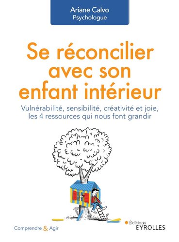 Se réconcilier avec son enfant intérieur : Vulnérabilité, sensibilité, créativité et joie, les 4 ressources qui nous font grandir Ed. 1