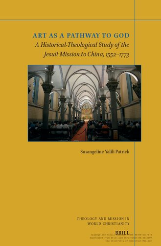 Art As a Pathway to God: A Historical-Theological Study of the Jesuit Mission to China, 1552-1773 (Theology and Mission in World Christianity, 28)