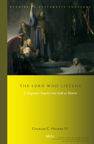 The Lord Who Listens: A Dogmatic Inquiry into God As Hearer (Studies in Systematic Theology, 26)