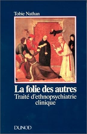 La folie des autres : Traité d’ethnopsychiatrie clinique