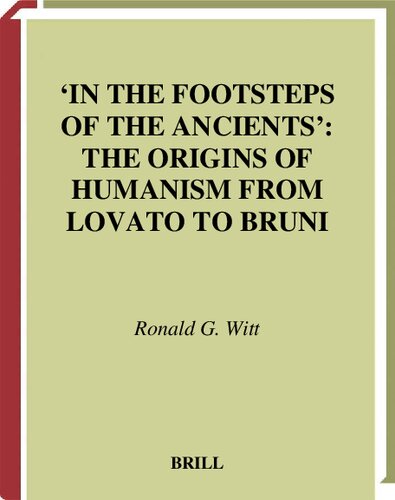 In the Footsteps of the Ancients: The Origins of Humanism from Lovato to Bruni (Studies in Medieval & Reformation Thought)