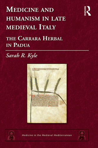 Medicine and Humanism in Late Medieval Italy: The Carrara Herbal in Padua (Medicine in the Medieval Mediterranean)