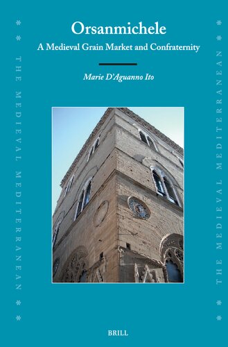 Orsanmichele: A Medieval Grain Market and Confraternity (Medieval Mediterranean: Peoples, Economies and Cultures, 400-1500, 131)