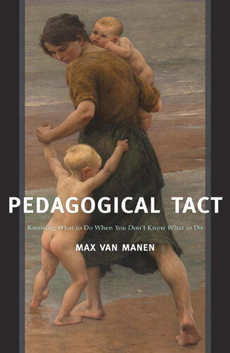 Pedagogical Tact: Knowing What to Do When You Don’t Know What to Do (Phenomenology of Practice) (Volume 1)