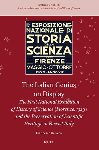 The Italian Genius on Display The First National Exhibition of History of Science (Florence, 1929) and the Preservation of Scientific Heritage in ... Material and Visual History of Sciences, 11)