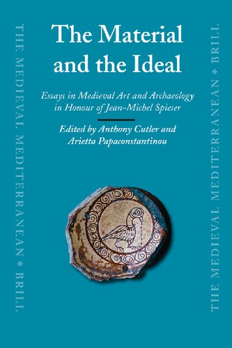 The Material and the Ideal: Essays in Medieval Art and Archaeology in Honour of Jean-Michel Spieser (Medieval Mediterranean, 70)