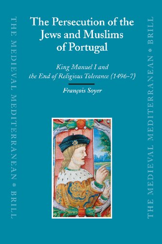 The Persecution of the Jews and Muslims of Portugal: King Manuel I and the End of Religious Tolerance, 1496-7 (Brill's Paperback Collection)