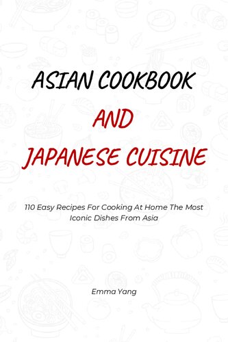 Asian Cookbook And Japanese Cuisine: 110 Easy Recipes For Cooking At Home The Most Iconic Dishes From Asia